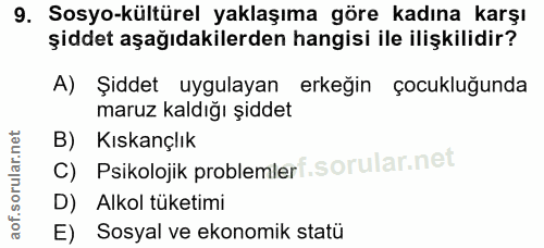 9. soru: Sosyo-kültürel yaklaşıma göre kadına karşı şiddet aşağıdakilerden hangisi ile ilişkilidir? A) Şiddet uygulayan erkeği…
