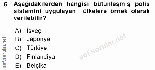 6. soru: Aşağıdakilerden hangisi bütünleşmiş polis sistemini uygulayan ülkelere örnek olarak verilebilir? A) İsveç B) Japonya…
