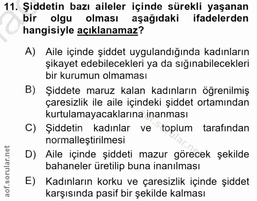 11. soru: Şiddetin bazı aileler içinde sürekli yaşanan bir olgu olması aşağıdaki ifadelerden hangisiyle açıklanamaz? A) Aile iç…