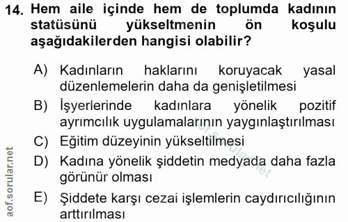 14. soru: Hem aile içinde hem de toplumda kadının statüsünü yükseltmenin ön koşulu aşağıdakilerden hangisi olabilir? A) Kadınla…