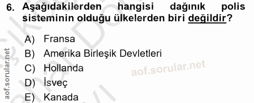 6. soru: Aşağıdakilerden hangisi dağınık polis sisteminin olduğu ülkelerden biri değildir? A) Fransa B) Amerika Birleşik Devle…