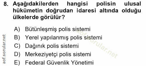 8. soru: Aşağıdakilerden hangisi polisin ulusal hükümetin doğrudan idaresi altında olduğu ülkelerde görülür? A) Bütünleşmiş po…