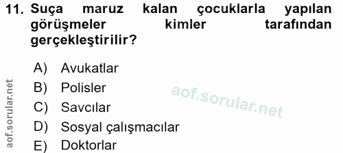 11. soru: Suça maruz kalan çocuklarla yapılan görüşmeler kimler tarafından gerçekleştirilir? A) Avukatlar B) Polisler C) Savcıl…