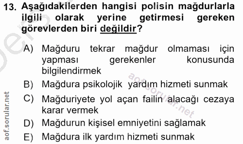 13. soru: Aşağıdakilerden hangisi polisin mağdurlarla ilgili olarak yerine getirmesi gereken görevlerden biri değildir? A) Mağd…
