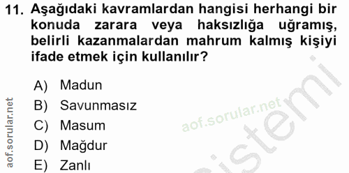 11. soru: Aşağıdaki kavramlardan hangisi herhangi bir konuda zarara veya haksızlığa uğramış, belirli kazanmalardan mahrum kalmı…