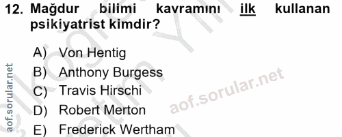 12. soru: Mağdur bilimi kavramını ilk kullanan psikiyatrist kimdir? A) Von Hentig B) Anthony Burgess C) Travis Hirschi D) Rober…