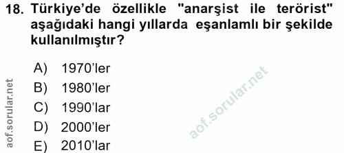 18. soru: Türkiye'de özellikle "anarşist ile terörist" aşağıdaki hangi yıllarda eşanlamlı bir şekilde kullanılmıştır? A) 1970'l…