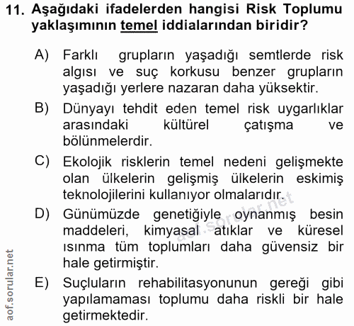 11. soru: Aşağıdaki ifadelerden hangisi Risk Toplumu yaklaşımının temel iddialarından biridir? A) Farklı grupların yaşadığı sem…