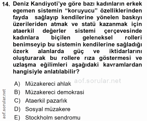 14. soru: Deniz Kandiyoti'ye göre bazı kadınların erkek egemen sistemin "koruyucu" özelliklerinden fayda sağlayıp kendilerine y…