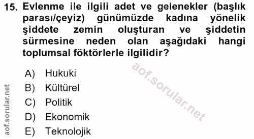 15. soru: Evlenme ile ilgili adet ve gelenekler (başlık parası/çeyiz) günümüzde kadına yönelik şiddete zemin oluşturan ve şidde…