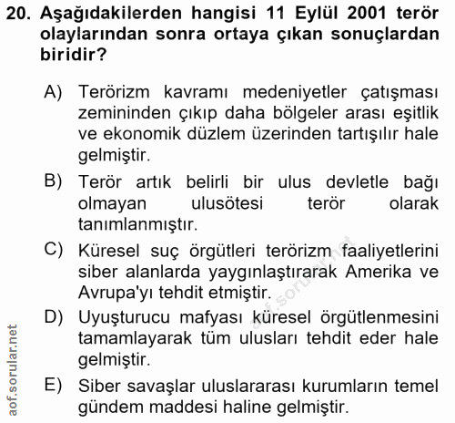 20. soru: Aşağıdakilerden hangisi 11 Eylül 2001 terör olaylarından sonra ortaya çıkan sonuçlardan biridir? A) Terörizm kavramı…