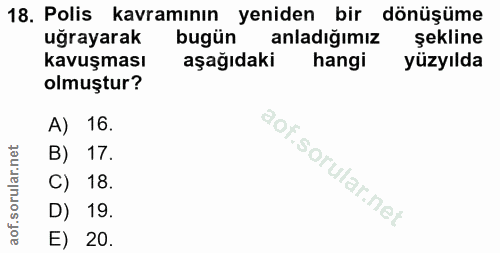 18. soru: Polis kavramının yeniden bir dönüşüme uğrayarak bugün anladığımız şekline kavuşması aşağıdaki hangi yüzyılda olmuştur…