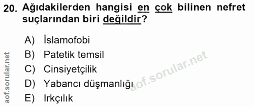 20. soru: Ağıdakilerden hangisi en cok bilinen nefret suçlarından biri değildir? A) Islamofobi B) Patetik temsil D) Yabancı düş…