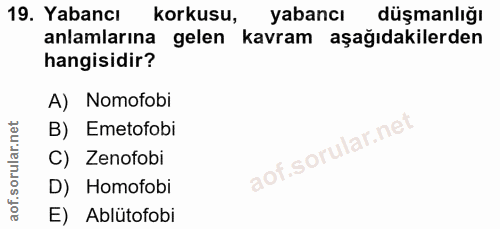 19. soru: Yabancı korkusu, yabancı düşmanlığı anlamlarına gelen kavram aşağıdakilerden hangisidir? A) Nomofobi B) Emetofobi R C…