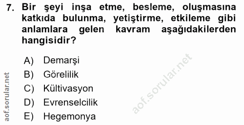 7. soru: Bir şeyi inşa etme, besleme, oluşmasına katkıda bulunma, yetiştirme, etkileme gibi anlamlara gelen kavram aşağıdakile…