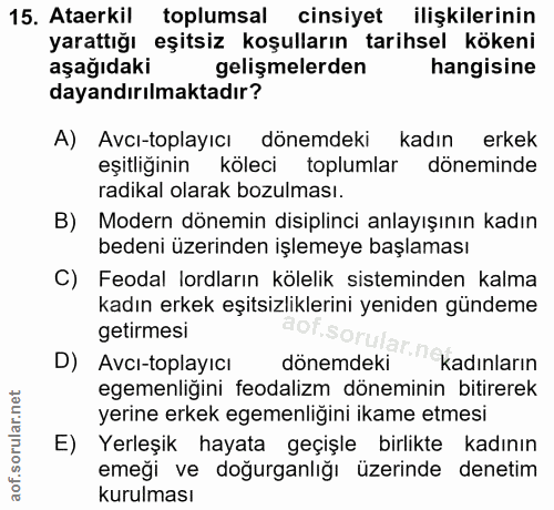 15. soru: Ataerkil toplumsal cinsiyet ilişkilerinin yarattığı eşitsiz koşulların tarihsel kökeni aşağıdaki gelişmelerden hangis…