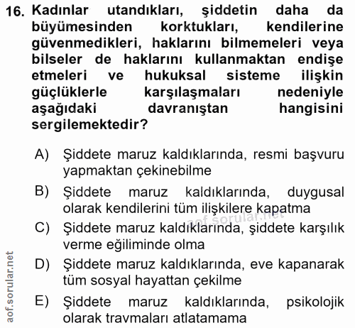16. soru: Kadınlar utandıkları, şiddetin daha da büyümesinden korktukları, kendilerine güvenmedikleri, haklarını bilmemeleri ve…