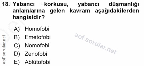 18. soru: Yabancı korkusu, yabancı düşmanlığı anlamlarına gelen kavram aşağıdakilerden hangisidir? A) Homofobi B) Emetofobi C)…