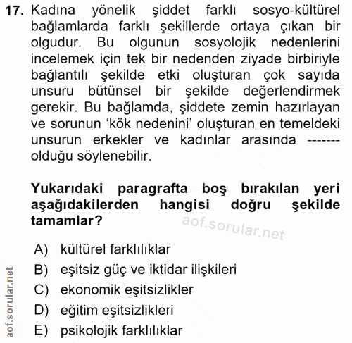 17. soru: Kadına yönelik şiddet farklı sosyo-kültürel bağlamlarda farklı şekillerde ortaya çıkan bir olgudur. Bu olgunun sosyol…