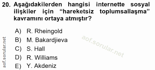 20. soru: Aşağıdakilerden hangisi internette sosyal ilişkiler için "hareketsiz toplumsallaşma" kavramını ortaya atmıştır? A) R.…
