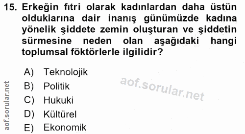 15. soru: Erkeğin fıtri olarak kadınlardan daha üstün olduklarına dair inanış günümüzde kadına yönelik şiddete zemin oluşturan…