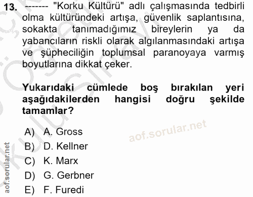 13. soru: "Korku Kültürü" adlı çalışmasında tedbirli olma kültüründeki artışa, güvenlik saplantısına, sokakta tanımadığımız bir…
