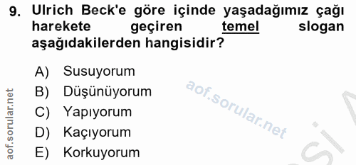 9. soru: Ulrich Beck'e göre içinde yaşadağımız çağı harekete geçiren temel slogan aşağıdakilerden hangisidir? A) Susuyorum B)…