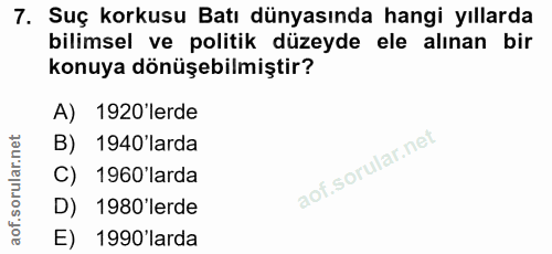 7. soru: Suç korkusu Batı dünyasında hangi yıllarda bilimsel ve politik düzeyde ele alınan bir konuya dönüşebilmiştir? A) 1920…