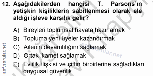 12. soru: Aşağıdakilerden hangisi T. Parsons'ın yetişkin kişiliklerin sabitlemesi olarak ele aldığı işleve karşılık gelir? A) B…