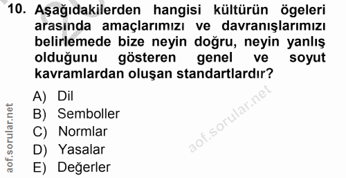 10. soru: Aşağıdakilerden hangisi kültürün ögeleri arasında amaçlarımızı ve davranışlarımızı belirlemede bize neyin doğru, neyi…