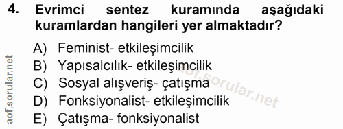 4. soru: Evrimci sentez kuramında aşağıdaki kuramlardan hangileri yer almaktadır? A) Feminist- etkileşimcilik B) Yapısalcılık-…