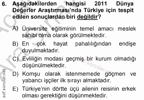 6. soru: Aşağıdakilerden hangisi 2011 Dünya Değerler Araştırması'nda Türkiye için tespit edilen sonuçlardan biri değildir? A)…