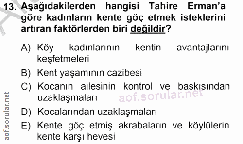 13. soru: Aşağıdakilerden hangisi Tahire Erman'a göre kadınların kente göç etmek isteklerini artıran faktörlerden biri değildir…