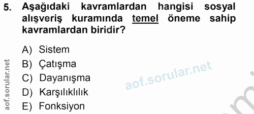 5. soru: Aşağıdaki kavramlardan hangisi sosyal alışveriş kuramında temel Öneme sahip kavramlardan biridir? A) Sistem B) Çatışm…