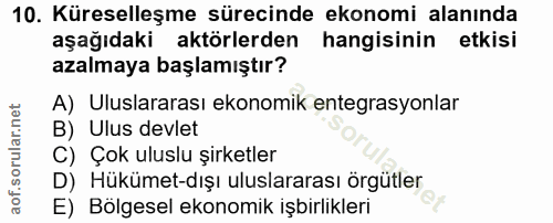 10. soru: Küreselleşme sürecinde ekonomi alanında aşağıdaki aktörlerden hangisinin etkisi azalmaya başlamıştır? A) Uluslararası…