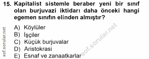 15. soru: Kapitalist sistemle beraber yeni bir sınıf olan burjuvazi iktidarı daha önceki hangi egemen sınıfın elinden almıştır?…