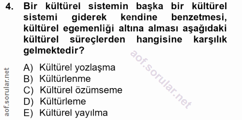 4. soru: Bir kültürel sistemin başka bir kültürel sistemi giderek kendine benzetmesi, kültürel egemenliği altına alması aşağıd…