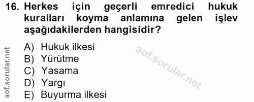 16. soru: Herkes için geçerli emredici hukuk kuralları koyma anlamına gelen işlev aşağıdakilerden hangisidir? A) Hukuk ilkesi B…