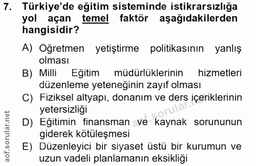 7. soru: Türkiye'de eğitim sisteminde istikrarsızlığa yol açan temel faktör aşağıdakilerden hangisidir? A) Öğretmen yetiştirme…