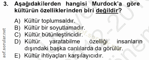 3. soru: Aşağıdakilerden hangisi Murdock'a göre kültürün özelliklerinden biri değildir? A) Kültür toplumsaldır. B) Kültür bir…