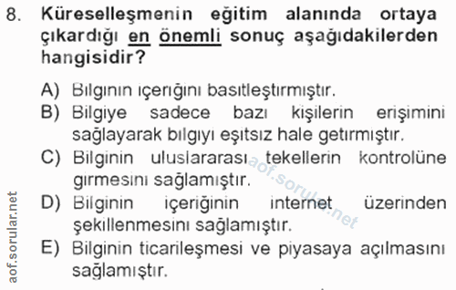 8. soru: Küreselleşmenin eğitim alanında ortaya çıkardığı en önemli sonuç aşağıdakilerden hangisidir? A) Bılgının içerığını ba…