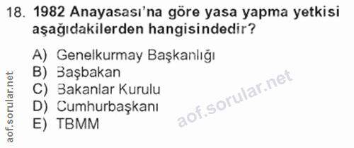 18. soru: 1982 Anayasası'na göre yasa yapma yetkisi aşağıdakilerden hangisindedir? A) Genelkurmay Başkanlığı B) Başbakan C) Bak…