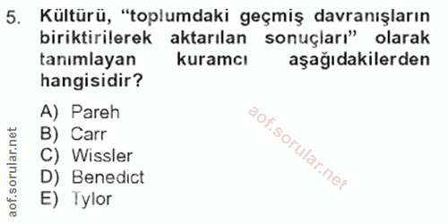 5. soru: Kültürü, "toplumdaki geçmiş davranışların biriktirilerek aktarılan sonuçları" olarak tanımlayan kuramcı aşağıdakilerd…
