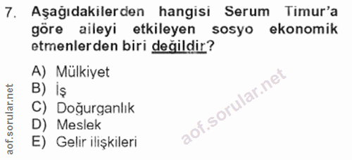 7. soru: Aşağıdakilerden hangisi Serum Timur'a göre aileyi etkileyen sosyo ekonomik etmenlerden biri değildir? A) Mülkiyet B)…