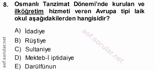 8. soru: Osmanlı Tanzimat Dönemi'nde kurulan ve ilköğretim hizmeti veren Avrupa tipi laik okul aşağıdakilerden hangisidir? A)…