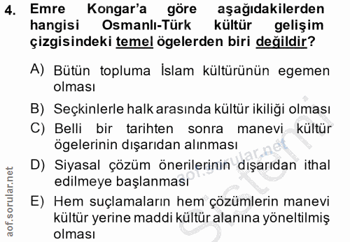 4. soru: Emre Kongar'a göre aşağıdakilerden hangisi Osmanlı-Türk kültür gelişim çizgisindeki temel ögelerden biri değildir? A)…