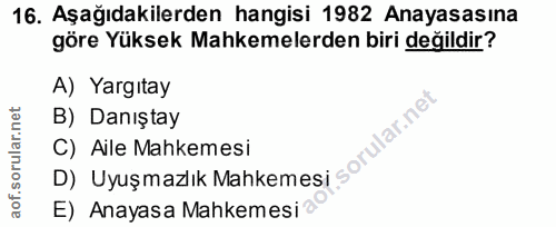 16. soru: Aşağıdakilerden hangisi 1982 Anayasasına göre Yüksek Mahkemelerden biri değildir? A) Yargıtay B) Danıştay C) Aile Mah…