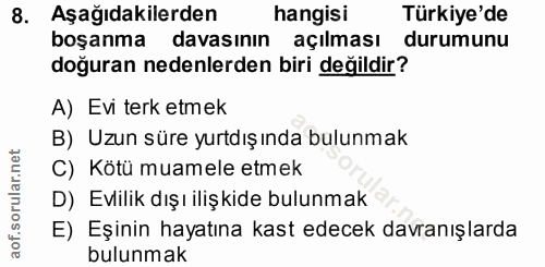 8. soru: Aşağıdakilerden hangisi Türkiye'de boşanma davasının açılması durumunu doğuran nedenlerden biri değildir? A) Evi terk…