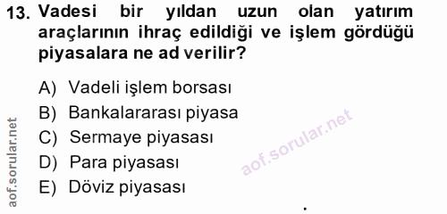 13. soru: Vadesi bir yıldan uzun olan yatırım araçlarının ihraç edildiği ve işlem gördüğü piyasalara ne ad verilir? A) Vadeli i…