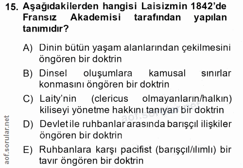 15. soru: Aşağıdakilerden hangisi Laisizmin 1842'de Fransız Akademisi tarafından yapılan tanımıdır? A) Dinin bütün yaşam alanla…